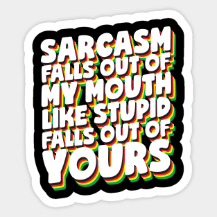 Sarcasm Falls Out Of My Mouth Sticker